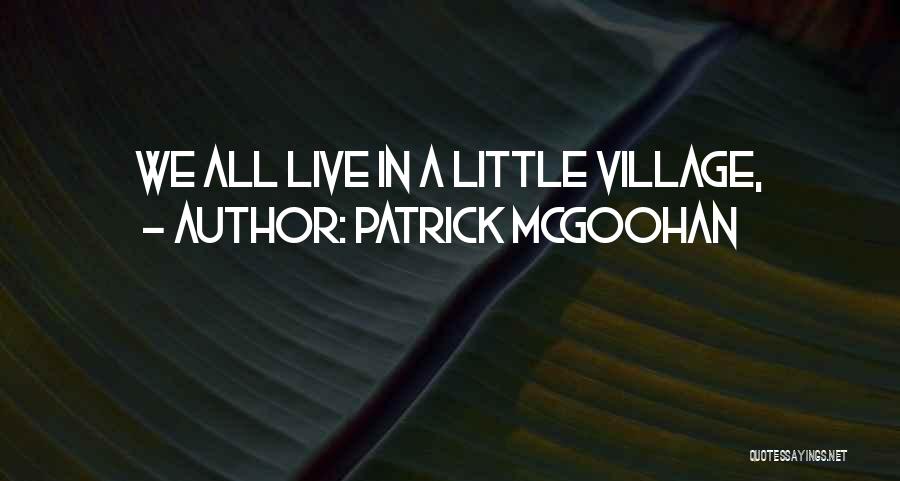 Patrick McGoohan Quotes: We All Live In A Little Village,