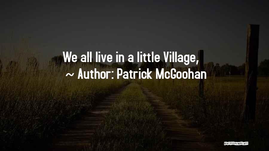 Patrick McGoohan Quotes: We All Live In A Little Village,