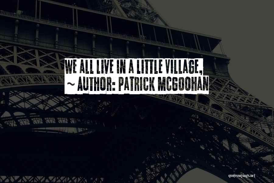 Patrick McGoohan Quotes: We All Live In A Little Village,