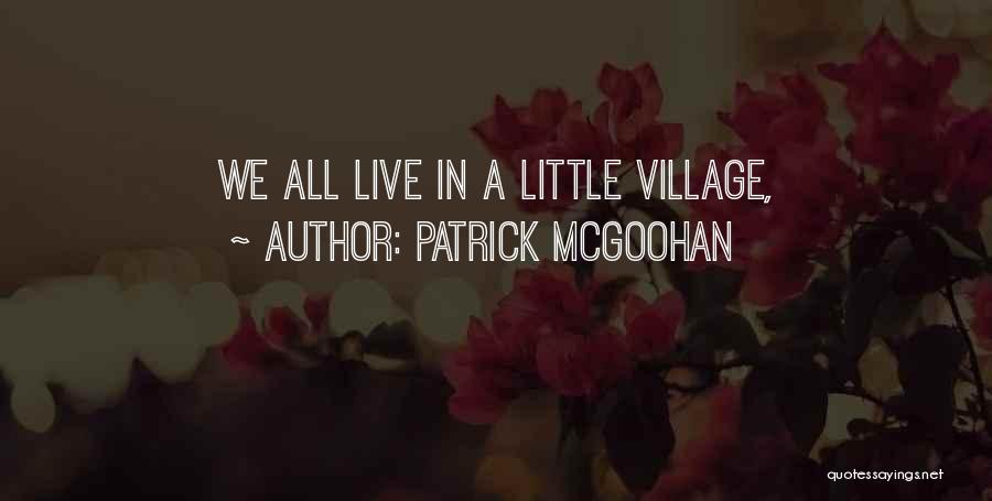 Patrick McGoohan Quotes: We All Live In A Little Village,