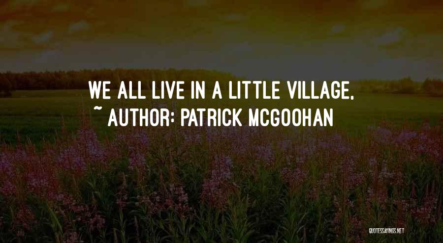 Patrick McGoohan Quotes: We All Live In A Little Village,
