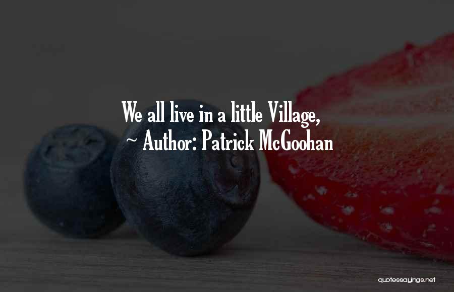 Patrick McGoohan Quotes: We All Live In A Little Village,