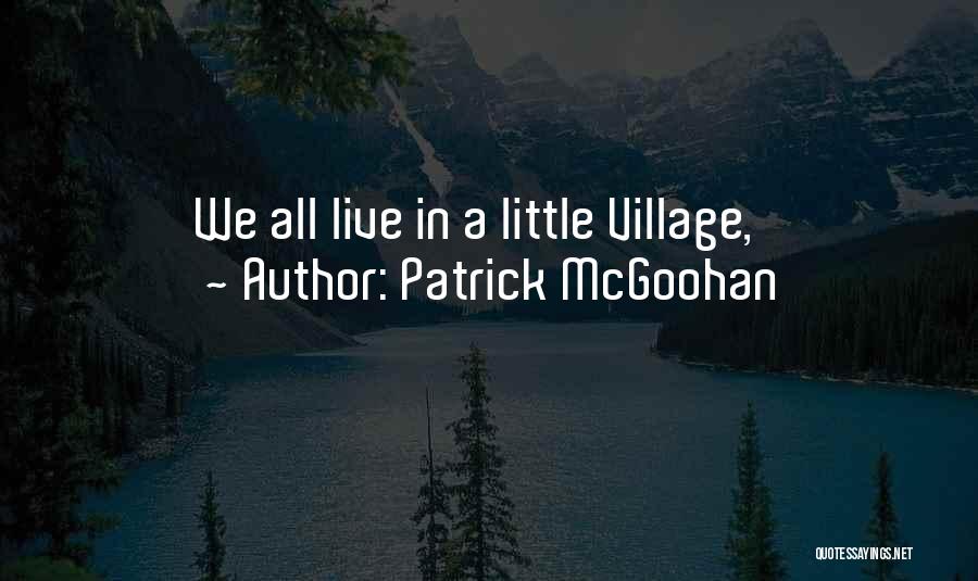 Patrick McGoohan Quotes: We All Live In A Little Village,