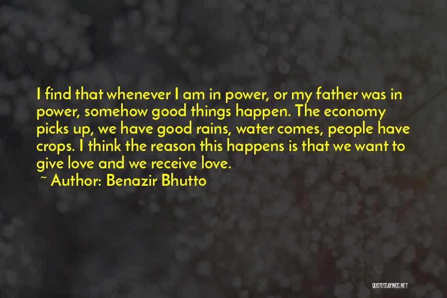 Benazir Bhutto Quotes: I Find That Whenever I Am In Power, Or My Father Was In Power, Somehow Good Things Happen. The Economy