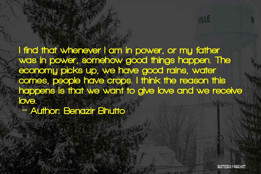 Benazir Bhutto Quotes: I Find That Whenever I Am In Power, Or My Father Was In Power, Somehow Good Things Happen. The Economy