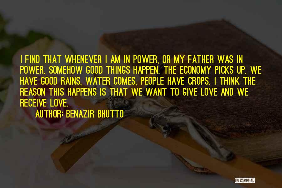 Benazir Bhutto Quotes: I Find That Whenever I Am In Power, Or My Father Was In Power, Somehow Good Things Happen. The Economy