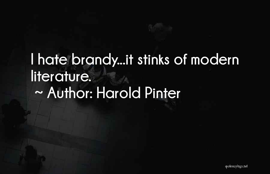 Harold Pinter Quotes: I Hate Brandy...it Stinks Of Modern Literature.