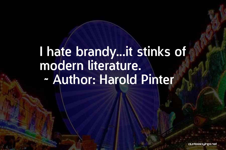 Harold Pinter Quotes: I Hate Brandy...it Stinks Of Modern Literature.