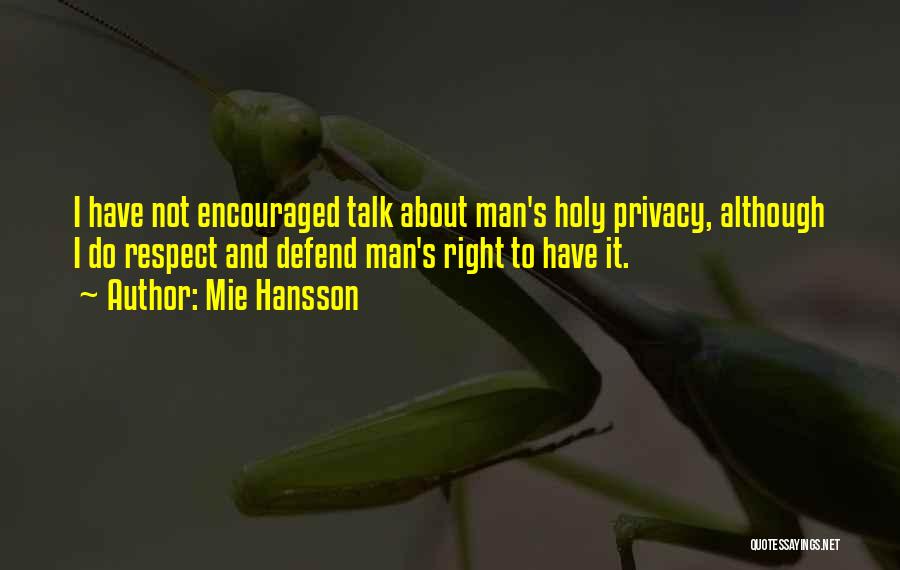 Mie Hansson Quotes: I Have Not Encouraged Talk About Man's Holy Privacy, Although I Do Respect And Defend Man's Right To Have It.