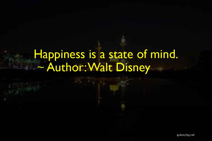 Walt Disney Quotes: Happiness Is A State Of Mind.