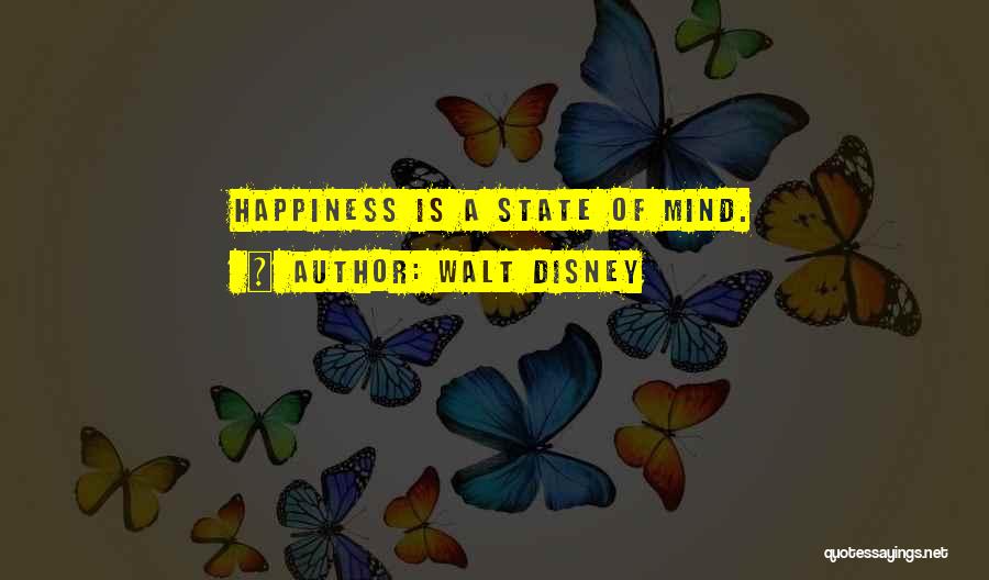 Walt Disney Quotes: Happiness Is A State Of Mind.