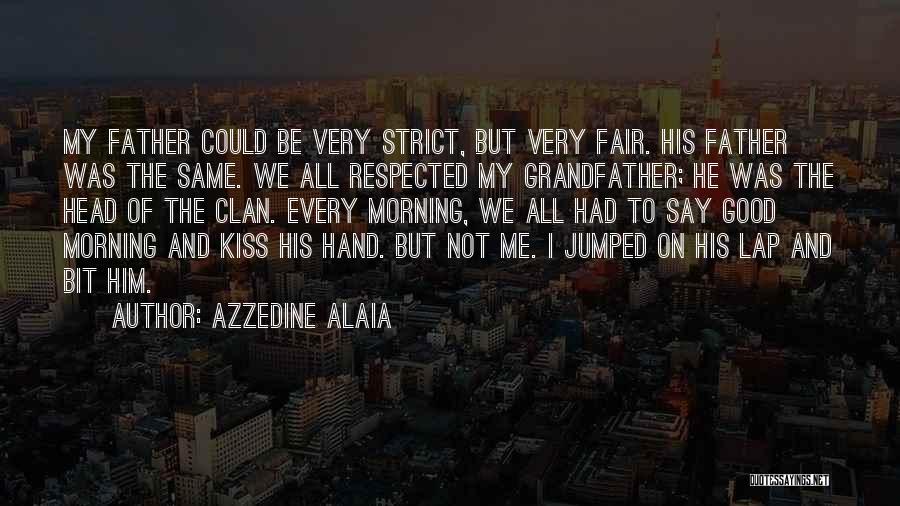 Azzedine Alaia Quotes: My Father Could Be Very Strict, But Very Fair. His Father Was The Same. We All Respected My Grandfather; He