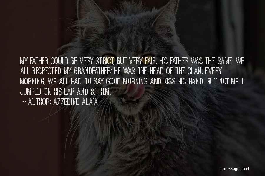 Azzedine Alaia Quotes: My Father Could Be Very Strict, But Very Fair. His Father Was The Same. We All Respected My Grandfather; He