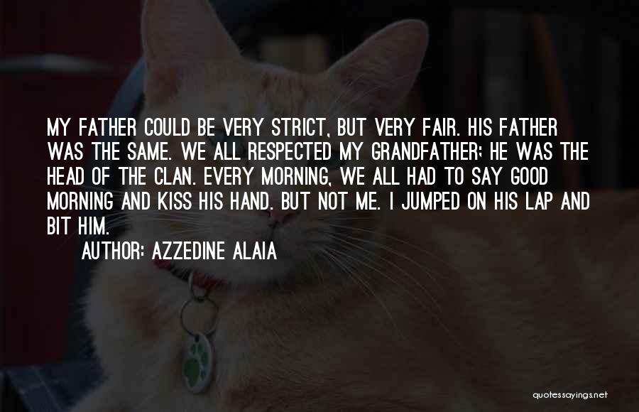 Azzedine Alaia Quotes: My Father Could Be Very Strict, But Very Fair. His Father Was The Same. We All Respected My Grandfather; He