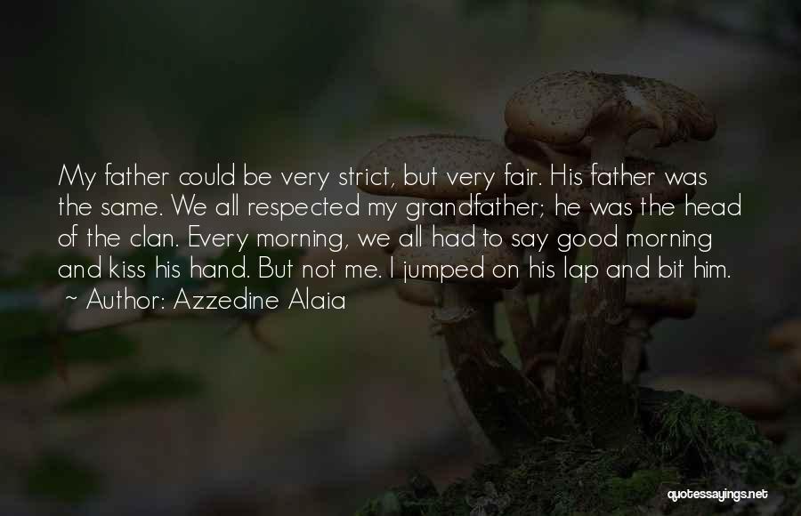 Azzedine Alaia Quotes: My Father Could Be Very Strict, But Very Fair. His Father Was The Same. We All Respected My Grandfather; He