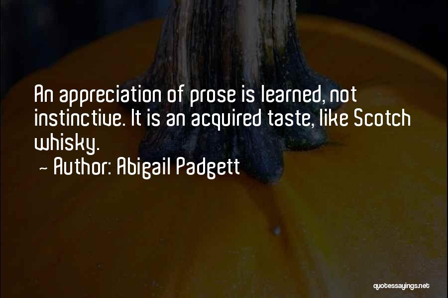 Abigail Padgett Quotes: An Appreciation Of Prose Is Learned, Not Instinctive. It Is An Acquired Taste, Like Scotch Whisky.