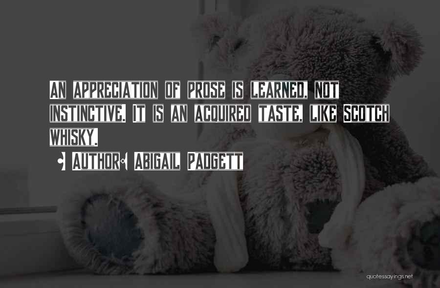 Abigail Padgett Quotes: An Appreciation Of Prose Is Learned, Not Instinctive. It Is An Acquired Taste, Like Scotch Whisky.