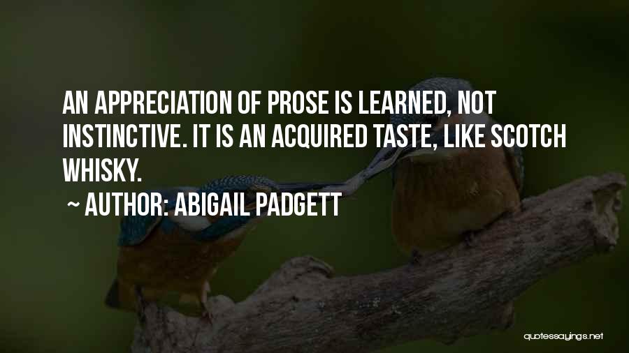 Abigail Padgett Quotes: An Appreciation Of Prose Is Learned, Not Instinctive. It Is An Acquired Taste, Like Scotch Whisky.