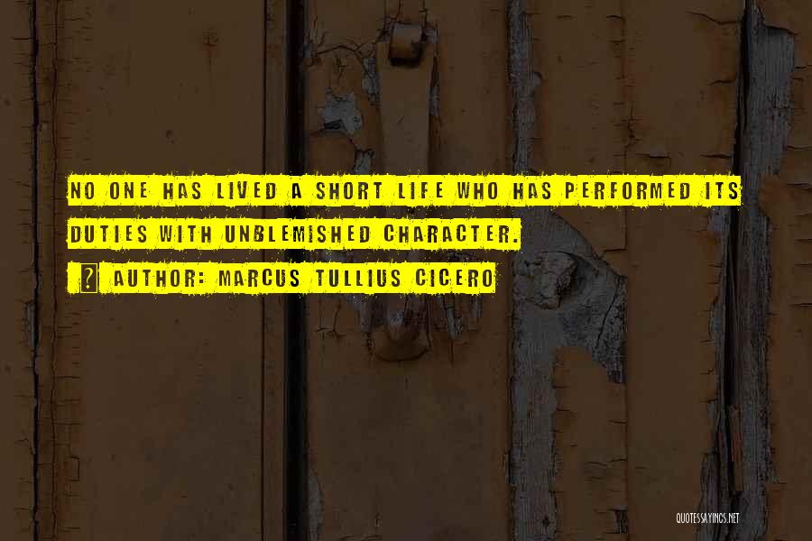 Marcus Tullius Cicero Quotes: No One Has Lived A Short Life Who Has Performed Its Duties With Unblemished Character.