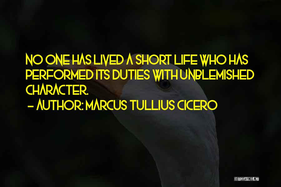 Marcus Tullius Cicero Quotes: No One Has Lived A Short Life Who Has Performed Its Duties With Unblemished Character.
