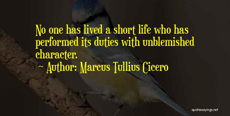Marcus Tullius Cicero Quotes: No One Has Lived A Short Life Who Has Performed Its Duties With Unblemished Character.