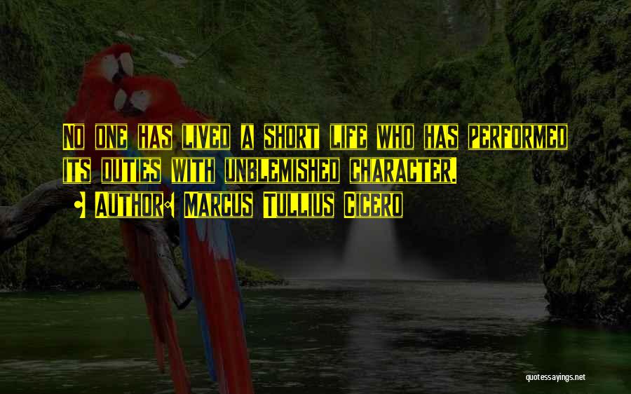 Marcus Tullius Cicero Quotes: No One Has Lived A Short Life Who Has Performed Its Duties With Unblemished Character.