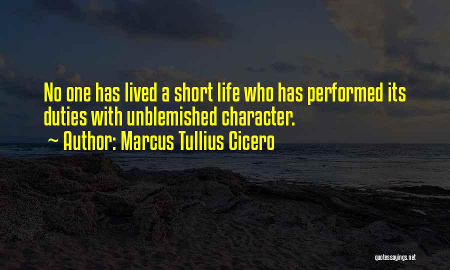Marcus Tullius Cicero Quotes: No One Has Lived A Short Life Who Has Performed Its Duties With Unblemished Character.