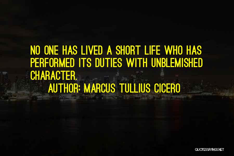 Marcus Tullius Cicero Quotes: No One Has Lived A Short Life Who Has Performed Its Duties With Unblemished Character.