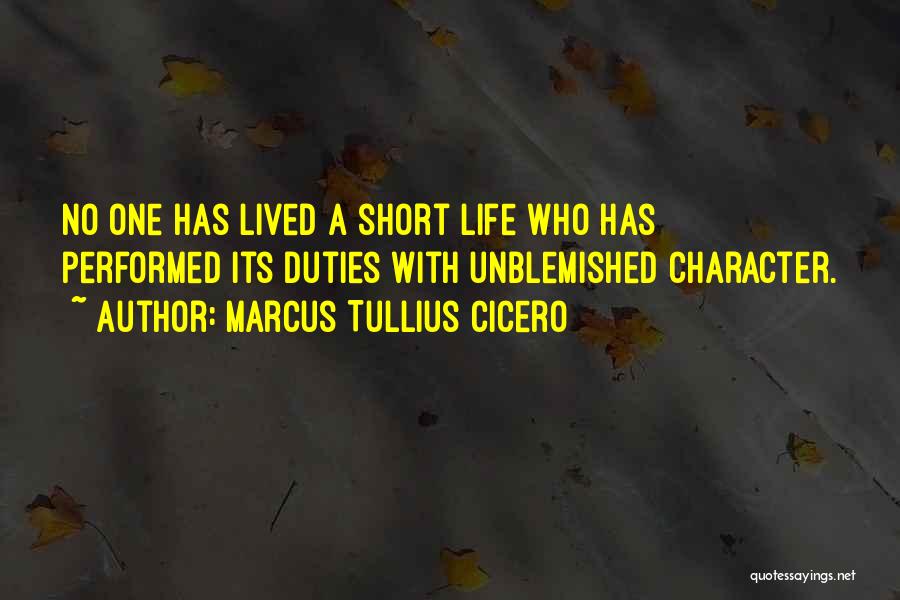Marcus Tullius Cicero Quotes: No One Has Lived A Short Life Who Has Performed Its Duties With Unblemished Character.