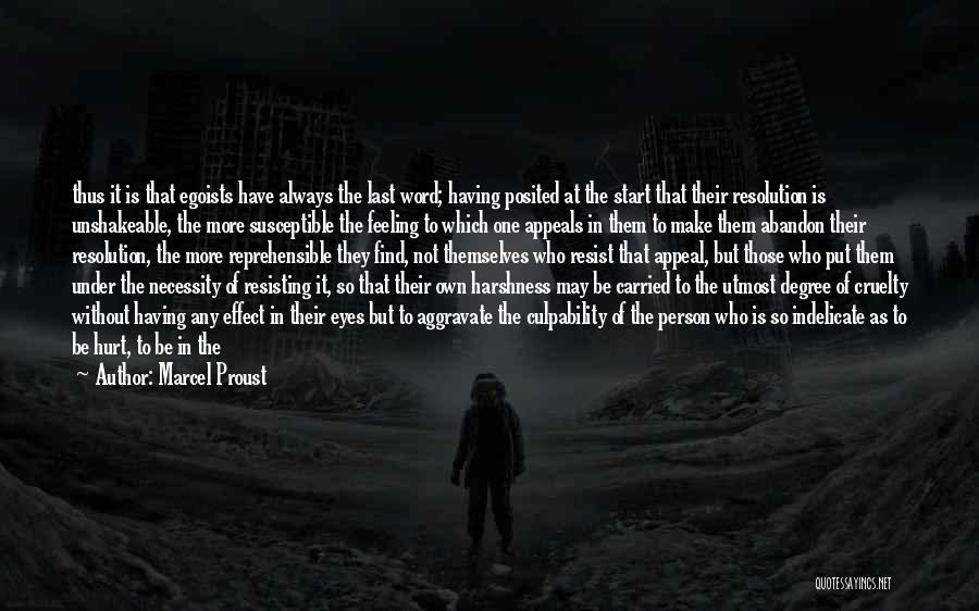 Marcel Proust Quotes: Thus It Is That Egoists Have Always The Last Word; Having Posited At The Start That Their Resolution Is Unshakeable,