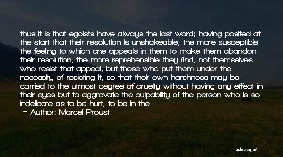 Marcel Proust Quotes: Thus It Is That Egoists Have Always The Last Word; Having Posited At The Start That Their Resolution Is Unshakeable,