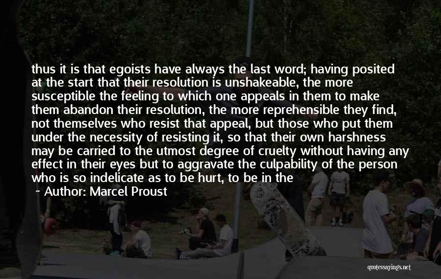 Marcel Proust Quotes: Thus It Is That Egoists Have Always The Last Word; Having Posited At The Start That Their Resolution Is Unshakeable,