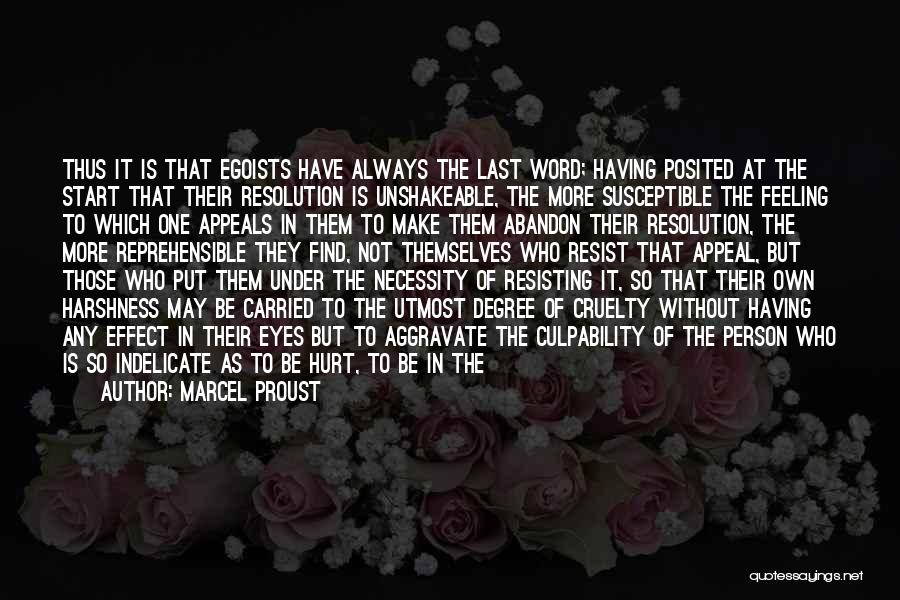 Marcel Proust Quotes: Thus It Is That Egoists Have Always The Last Word; Having Posited At The Start That Their Resolution Is Unshakeable,