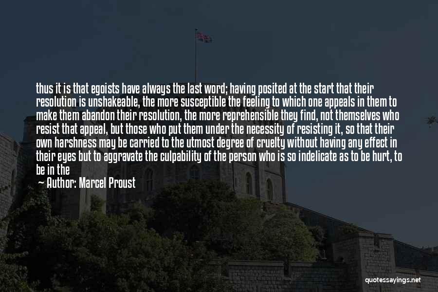 Marcel Proust Quotes: Thus It Is That Egoists Have Always The Last Word; Having Posited At The Start That Their Resolution Is Unshakeable,