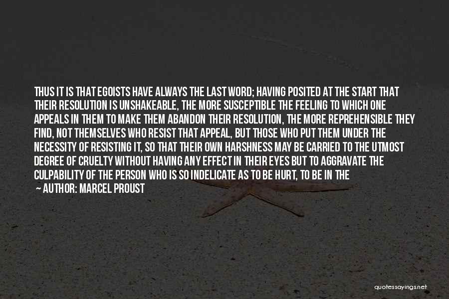 Marcel Proust Quotes: Thus It Is That Egoists Have Always The Last Word; Having Posited At The Start That Their Resolution Is Unshakeable,