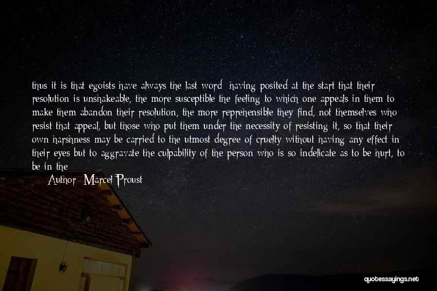 Marcel Proust Quotes: Thus It Is That Egoists Have Always The Last Word; Having Posited At The Start That Their Resolution Is Unshakeable,