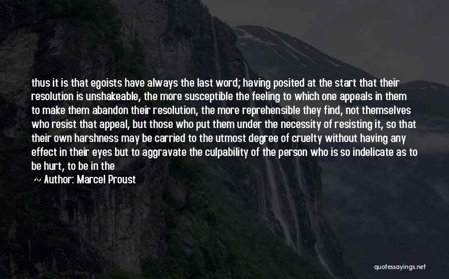 Marcel Proust Quotes: Thus It Is That Egoists Have Always The Last Word; Having Posited At The Start That Their Resolution Is Unshakeable,