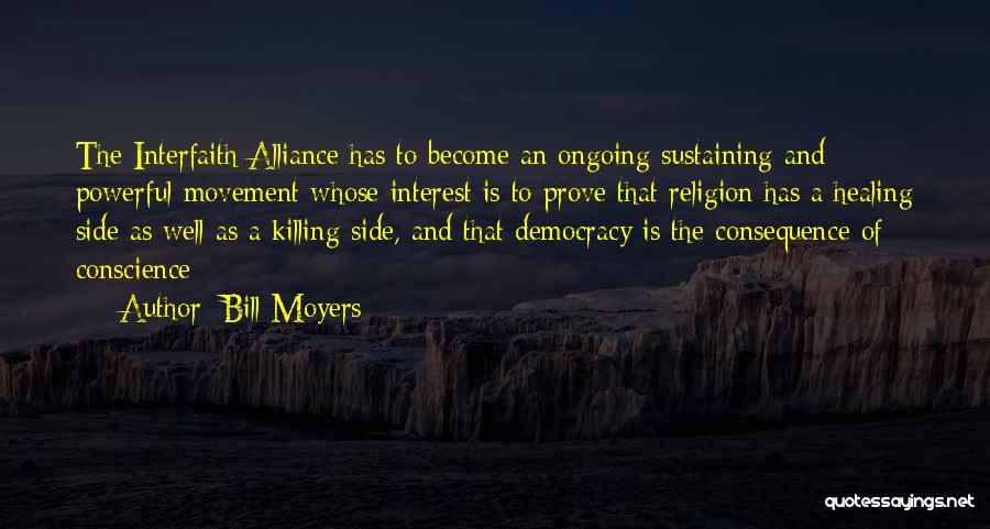 Bill Moyers Quotes: The Interfaith Alliance Has To Become An Ongoing Sustaining And Powerful Movement Whose Interest Is To Prove That Religion Has