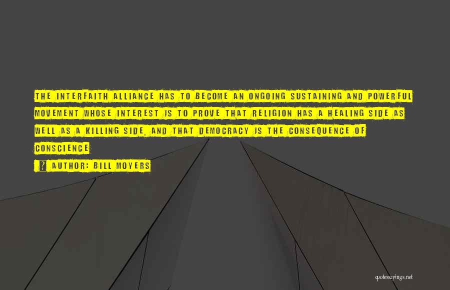 Bill Moyers Quotes: The Interfaith Alliance Has To Become An Ongoing Sustaining And Powerful Movement Whose Interest Is To Prove That Religion Has