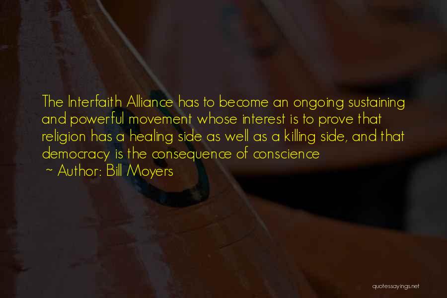 Bill Moyers Quotes: The Interfaith Alliance Has To Become An Ongoing Sustaining And Powerful Movement Whose Interest Is To Prove That Religion Has