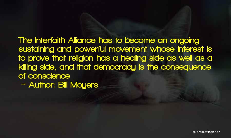 Bill Moyers Quotes: The Interfaith Alliance Has To Become An Ongoing Sustaining And Powerful Movement Whose Interest Is To Prove That Religion Has