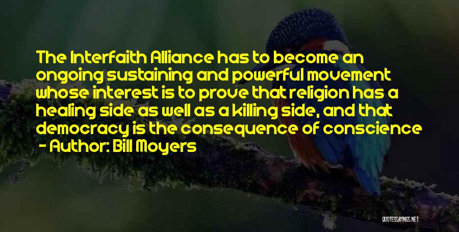 Bill Moyers Quotes: The Interfaith Alliance Has To Become An Ongoing Sustaining And Powerful Movement Whose Interest Is To Prove That Religion Has