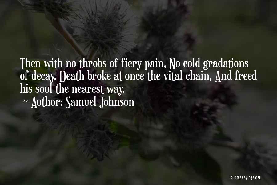 Samuel Johnson Quotes: Then With No Throbs Of Fiery Pain, No Cold Gradations Of Decay, Death Broke At Once The Vital Chain, And