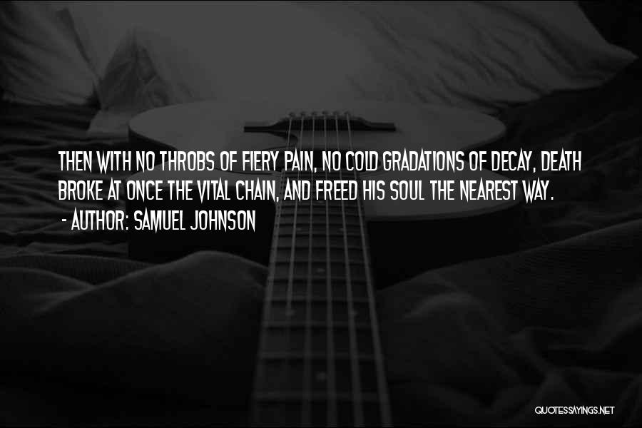 Samuel Johnson Quotes: Then With No Throbs Of Fiery Pain, No Cold Gradations Of Decay, Death Broke At Once The Vital Chain, And