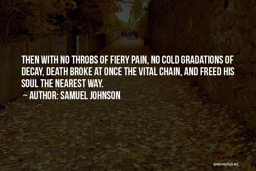 Samuel Johnson Quotes: Then With No Throbs Of Fiery Pain, No Cold Gradations Of Decay, Death Broke At Once The Vital Chain, And