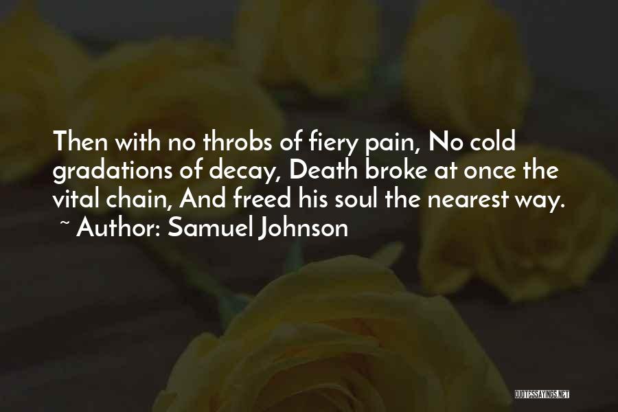 Samuel Johnson Quotes: Then With No Throbs Of Fiery Pain, No Cold Gradations Of Decay, Death Broke At Once The Vital Chain, And