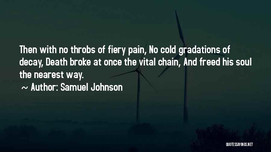 Samuel Johnson Quotes: Then With No Throbs Of Fiery Pain, No Cold Gradations Of Decay, Death Broke At Once The Vital Chain, And