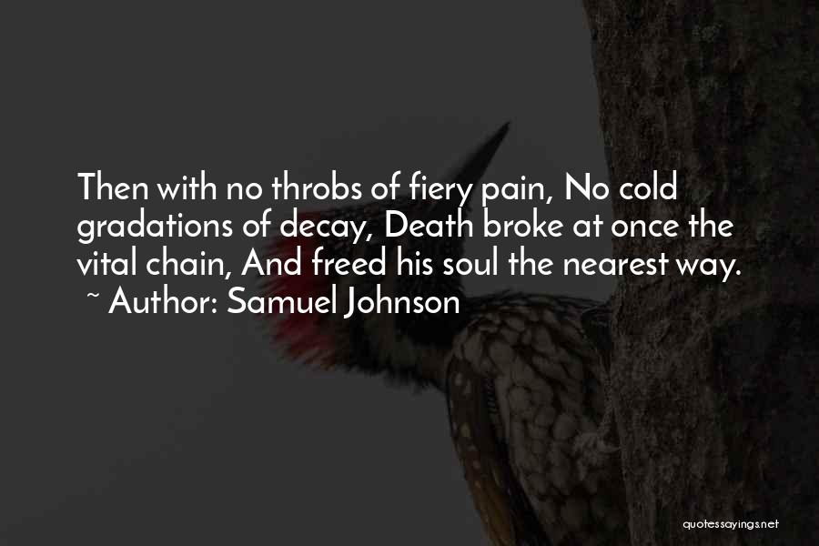 Samuel Johnson Quotes: Then With No Throbs Of Fiery Pain, No Cold Gradations Of Decay, Death Broke At Once The Vital Chain, And