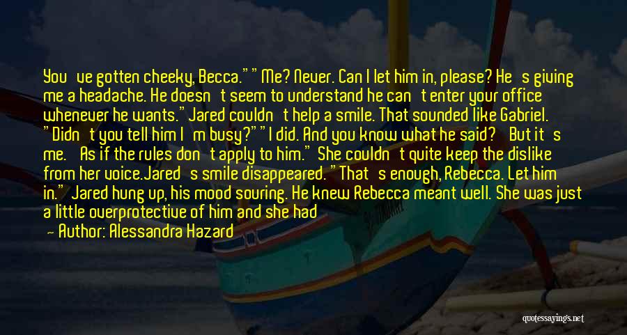 Alessandra Hazard Quotes: You've Gotten Cheeky, Becca.me? Never. Can I Let Him In, Please? He's Giving Me A Headache. He Doesn't Seem To