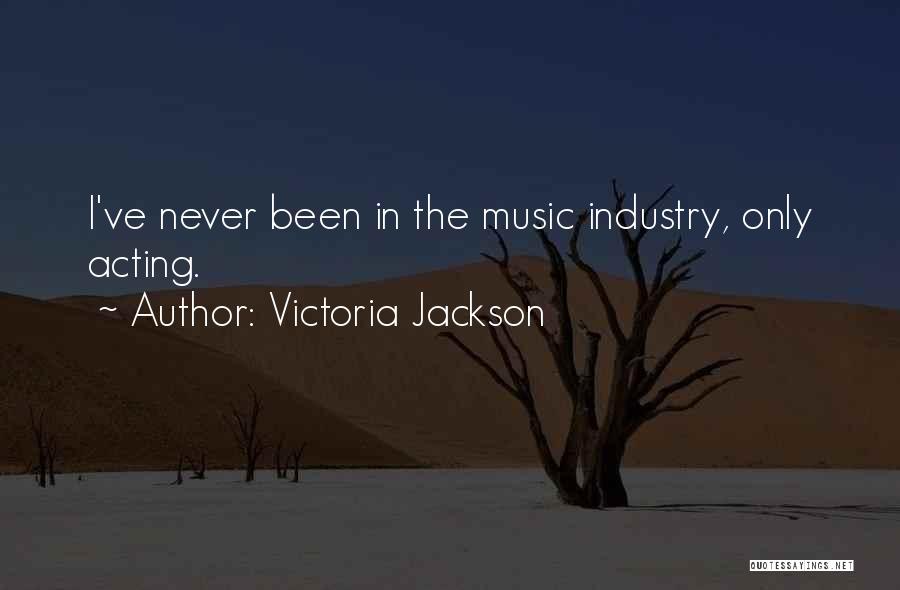 Victoria Jackson Quotes: I've Never Been In The Music Industry, Only Acting.